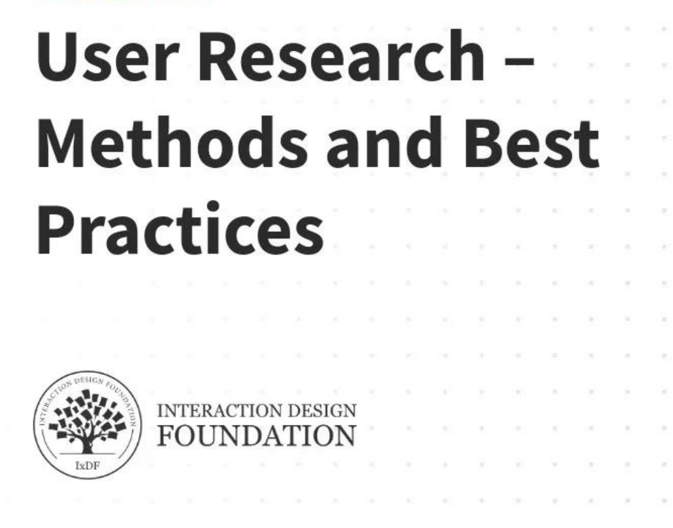 The Interaction Design Foundation (IxDF)- User Research – Methods and Best Practices